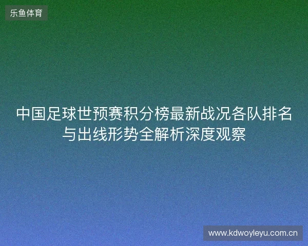 中国足球世预赛积分榜最新战况各队排名与出线形势全解析深度观察